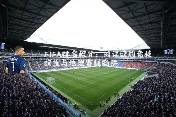 FIFA排名积分:被误读的竞技权重与地理赛制陷阱