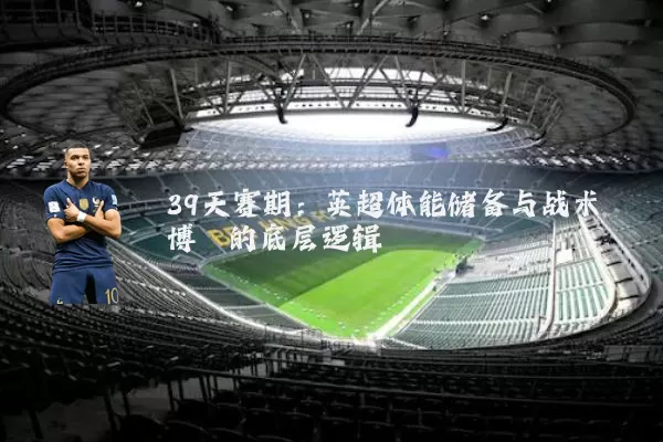 39天赛期:英超体能储备与战术博弈的底层逻辑
